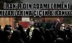  İranlı Din Adamı Ermeni Mezarlarına Çiçek Bırakıyor