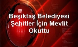 Beşiktaş Belediyesi Şehitler İçin Mevlit Okuttu