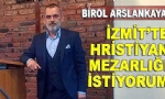 ​Birol Arslankaya: İzmit’te Hristiyan mezarlığı istiyorum