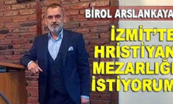 ​Birol Arslankaya: İzmit’te Hristiyan mezarlığı istiyorum